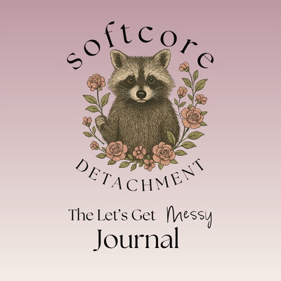 Let's Get Messy: The Softcore Detachment Journal